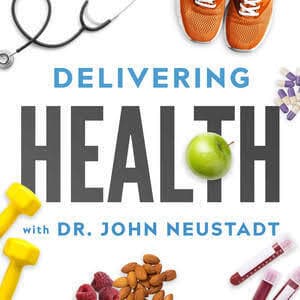 Delivering Health with Dr. John Neustadt podcast cover art