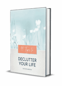Clutter And Your Heart: 99 Tips To Declutter Your Life (mind, Body & Home)