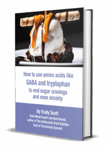How To Use Amino Acids Like Gaba And Tryptophan To End Sugar Cravings And Ease Anxiety" Eguide From Trudy Scott, Cn