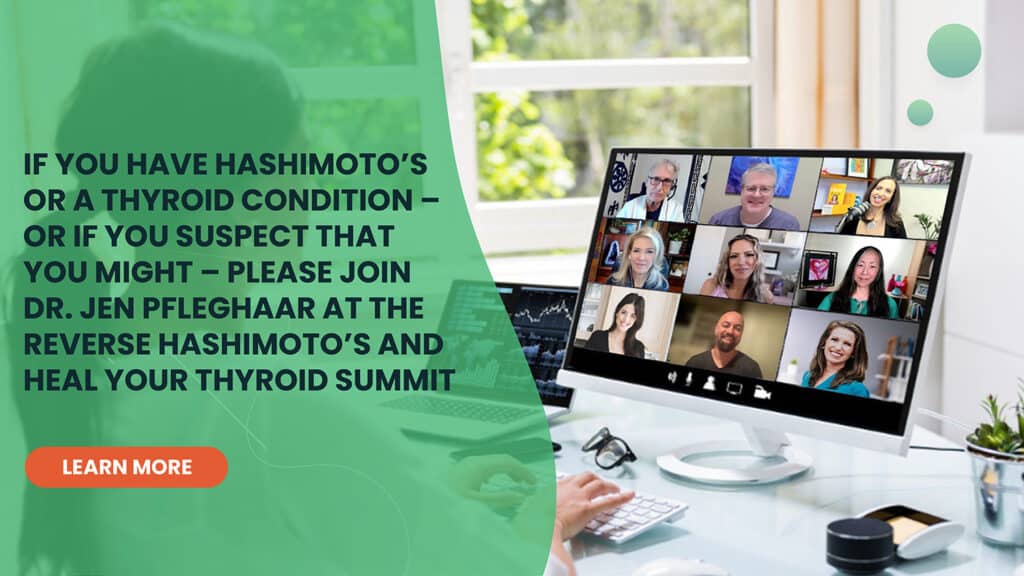 If you have Hashimoto's or a thyroid condition - or if you suspect that you might - please join Dr. Jen Pfleghaar at the reverse hashimoto' and heal your throid summit