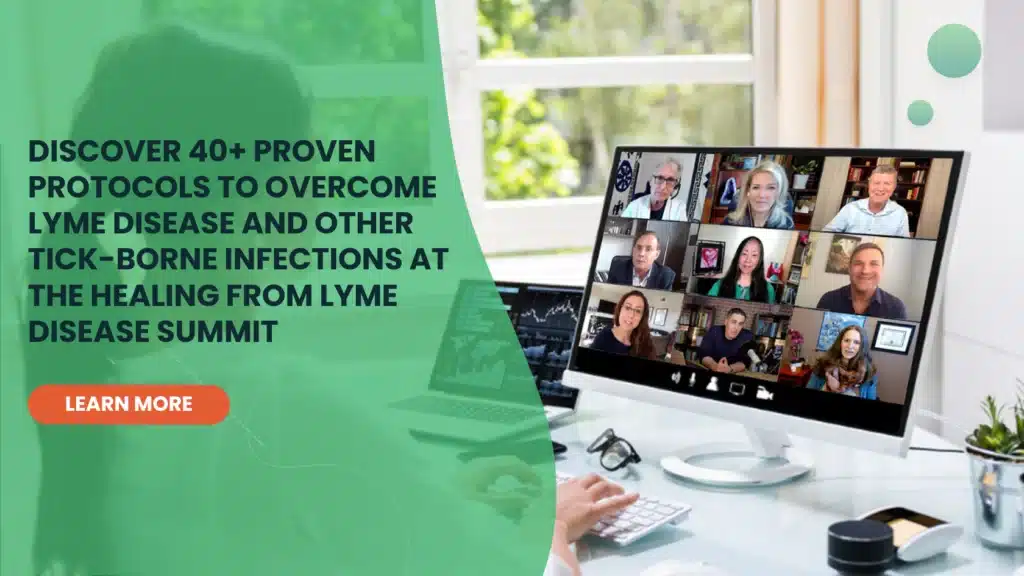 Discover 40+ Proven Protocols To Overcome Lyme Disease and Other Tick-Borne Infections at The Healing From Lyme Disease Summit
