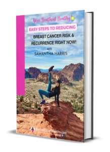 Easy Steps To Reducing Breast Cancer Risk Recurrence Right Now by Samantha Harris