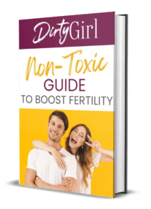 Dirty Girl Non Toxic Guide to Boost Fertility