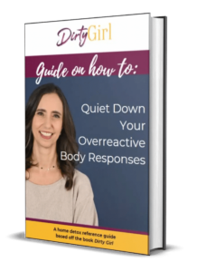 Dirty Girl Guide On How To Quiet Down Your Overreactive Body Responses